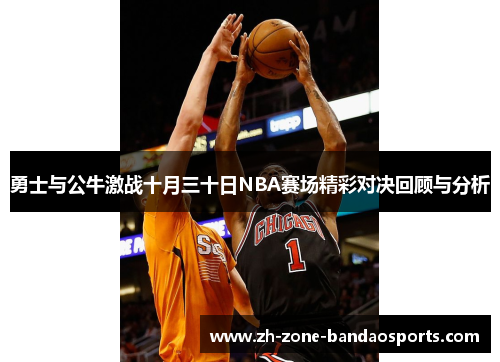 勇士与公牛激战十月三十日NBA赛场精彩对决回顾与分析