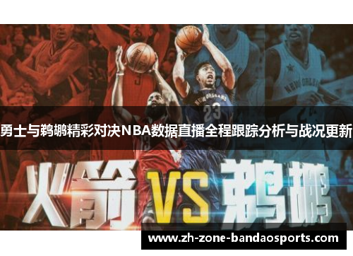 勇士与鹈鹕精彩对决NBA数据直播全程跟踪分析与战况更新