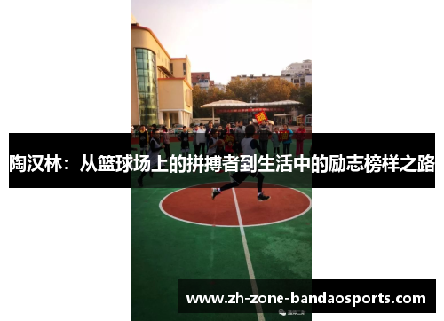 陶汉林：从篮球场上的拼搏者到生活中的励志榜样之路